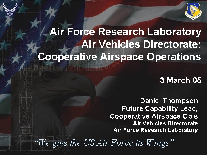 Air Force Research Laboratory Air Vehicles Directorate: Cooperative Airspace Operations 3 March 05 Daniel