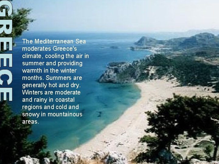 The Mediterranean Sea moderates Greece's climate, cooling the air in summer and providing warmth The Mediterranean Sea moderates Greece's climate, cooling the air in summer and providing warmth