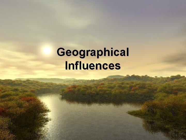 Geographical Influences Geographical Influences