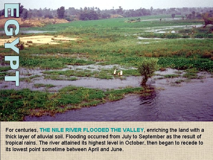 For centuries, THE NILE RIVER FLOODED THE VALLEY, enriching the land with a thick For centuries, THE NILE RIVER FLOODED THE VALLEY, enriching the land with a thick