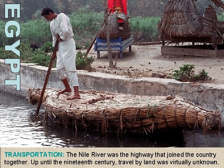 TRANSPORTATION: The Nile River was the highway that joined the country together. Up until TRANSPORTATION: The Nile River was the highway that joined the country together. Up until
