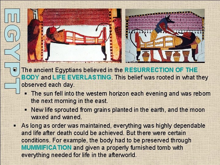 § The ancient Egyptians believed in the RESURRECTION OF THE BODY and LIFE EVERLASTING. § The ancient Egyptians believed in the RESURRECTION OF THE BODY and LIFE EVERLASTING.
