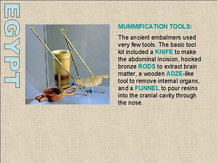 MUMMIFICATION TOOLS: The ancient embalmers used very few tools. The basic tool kit included MUMMIFICATION TOOLS: The ancient embalmers used very few tools. The basic tool kit included