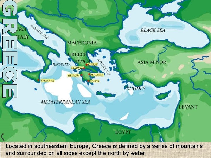 Located in southeastern Europe, Greece is defined by a series of mountains and surrounded Located in southeastern Europe, Greece is defined by a series of mountains and surrounded