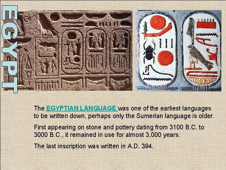The EGYPTIAN LANGUAGE was one of the earliest languages to be written down, perhaps The EGYPTIAN LANGUAGE was one of the earliest languages to be written down, perhaps