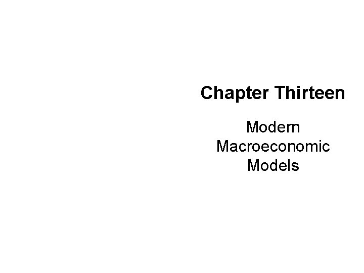 Chapter Thirteen Modern Macroeconomic Models 