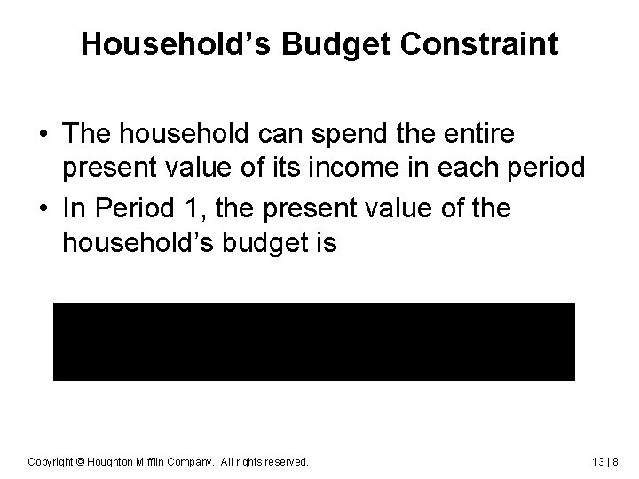 Household’s Budget Constraint • The household can spend the entire present value of its