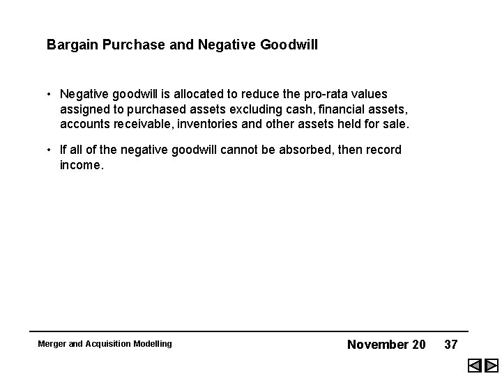 Bargain Purchase and Negative Goodwill • Negative goodwill is allocated to reduce the pro-rata
