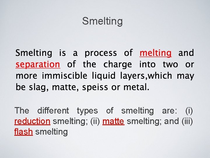 Smelting The different types of smelting are: (i) reduction smelting; (ii) matte smelting; and