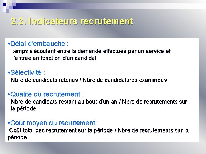 2. 3. Indicateurs recrutement • Délai d’embauche : temps s’écoulant entre la demande effectuée