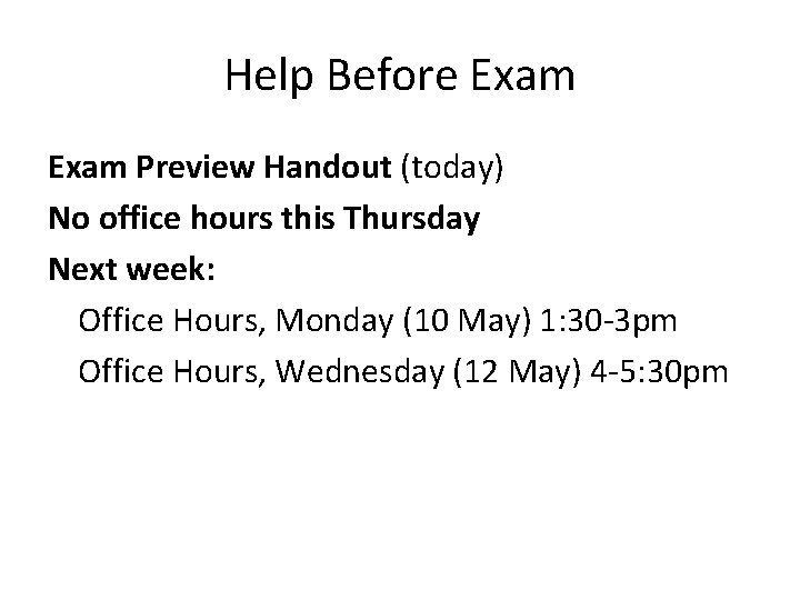 Help Before Exam Preview Handout (today) No office hours this Thursday Next week: Office Help Before Exam Preview Handout (today) No office hours this Thursday Next week: Office