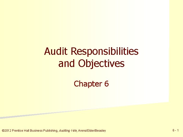 Audit Responsibilities and Objectives Chapter 6 © 2012 Prentice Hall Business Publishing, Auditing 14/e,