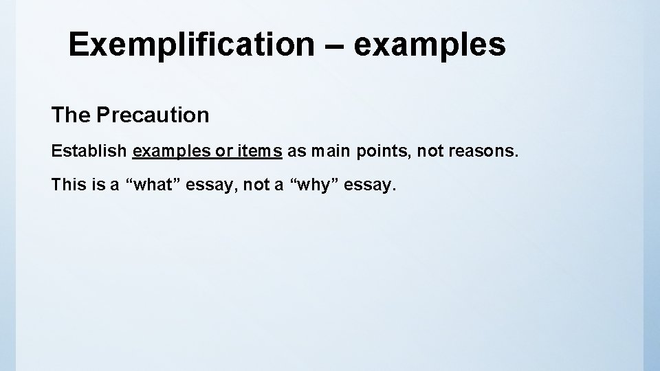 Exemplification – examples The Precaution Establish examples or items as main points, not reasons.