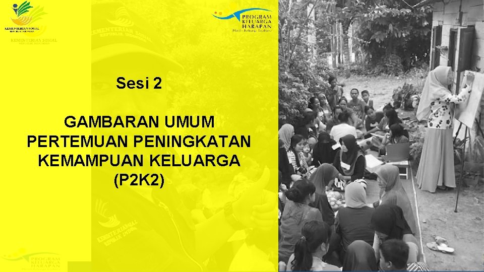 Sesi 2 GAMBARAN UMUM PERTEMUAN PENINGKATAN KEMAMPUAN KELUARGA (P 2 K 2) 1 