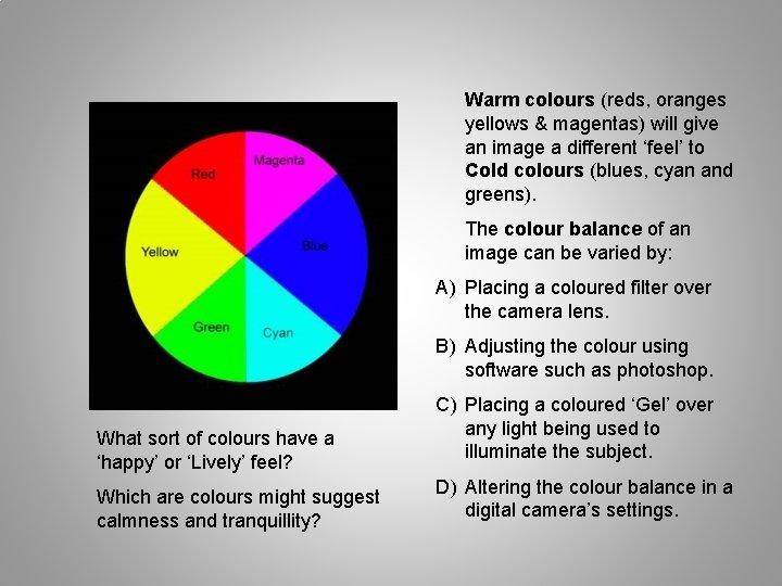 Warm colours (reds, oranges yellows & magentas) will give an image a different ‘feel’ Warm colours (reds, oranges yellows & magentas) will give an image a different ‘feel’