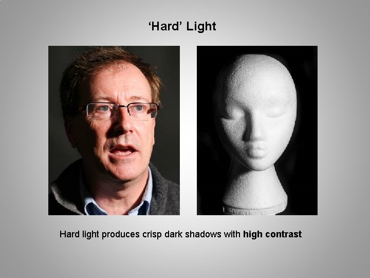 ‘Hard’ Light Hard light produces crisp dark shadows with high contrast 