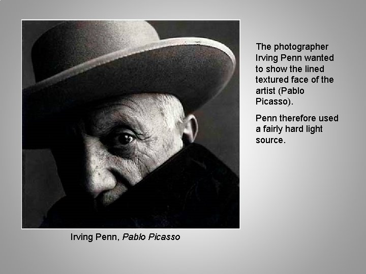 The photographer Irving Penn wanted to show the lined textured face of the artist