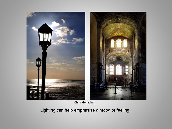 Chris Monaghan Lighting can help emphasise a mood or feeling. Chris Monaghan Lighting can help emphasise a mood or feeling.
