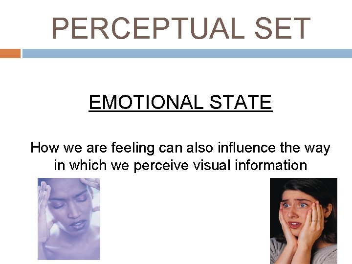 PERCEPTUAL SET EMOTIONAL STATE How we are feeling can also influence the way in