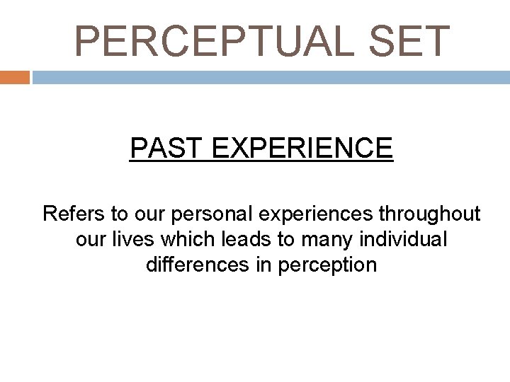 PERCEPTUAL SET PAST EXPERIENCE Refers to our personal experiences throughout our lives which leads