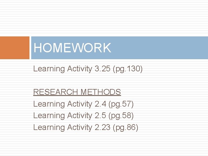 HOMEWORK Learning Activity 3. 25 (pg. 130) RESEARCH METHODS Learning Activity 2. 4 (pg.