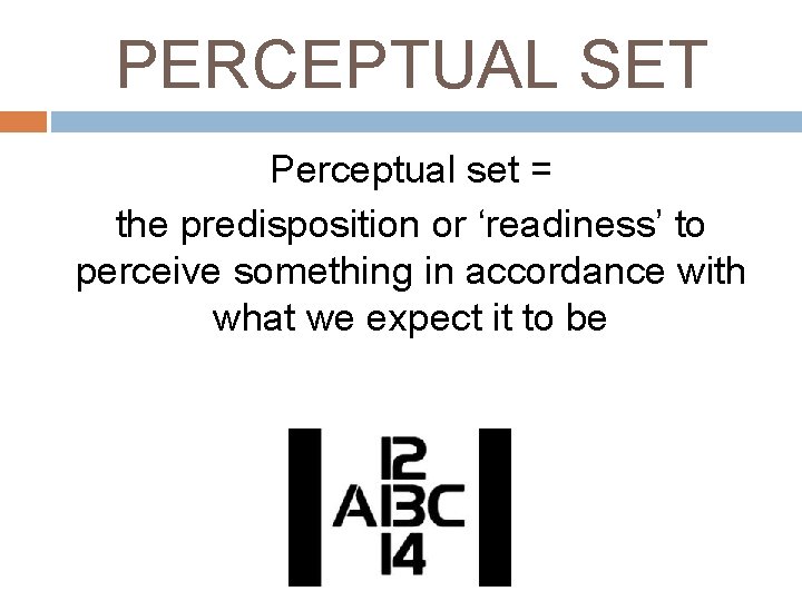 PERCEPTUAL SET Perceptual set = the predisposition or ‘readiness’ to perceive something in accordance