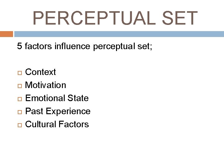 PERCEPTUAL SET 5 factors influence perceptual set; Context Motivation Emotional State Past Experience Cultural