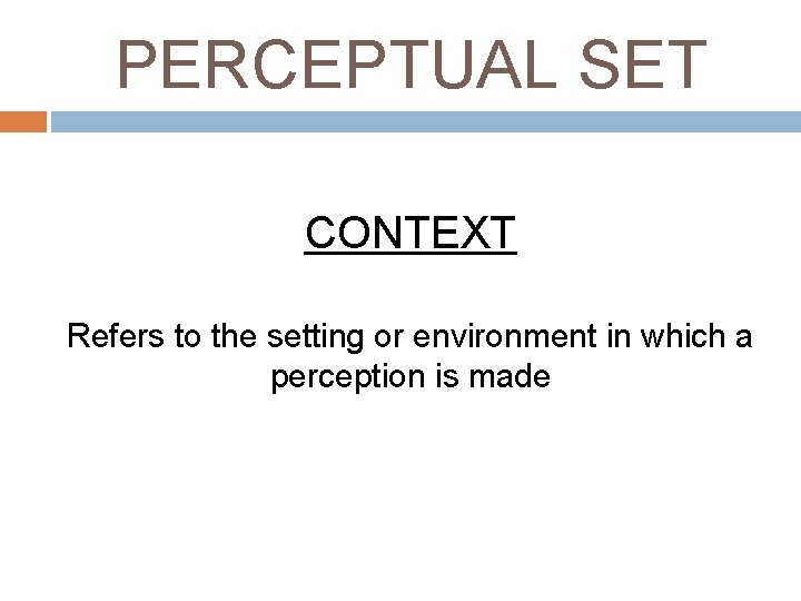 PERCEPTUAL SET CONTEXT Refers to the setting or environment in which a perception is