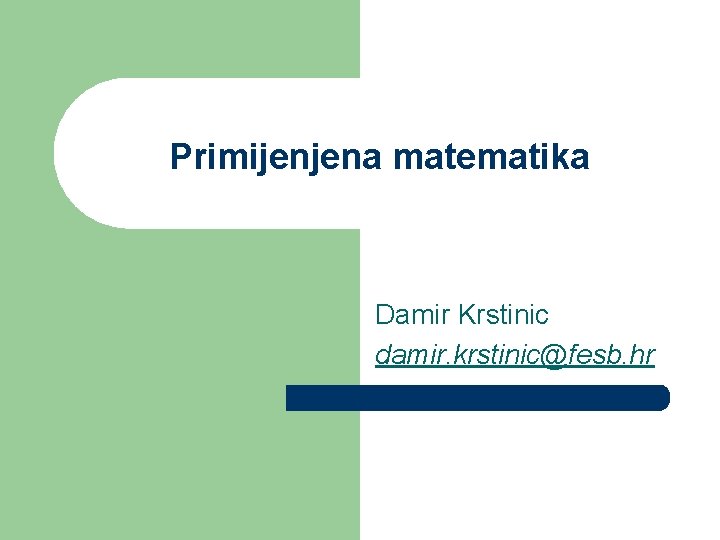 Primijenjena matematika Damir Krstinic damir. krstinic@fesb. hr 