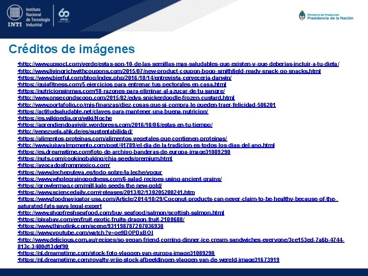 Créditos de imágenes • http: //www. upsocl. com/verde/estas-son-10 -de-las-semillas-mas-saludables-que-existen-y-que-deberias-incluir-a-tu-dieta/ • http: //www. livingrichwithcoupons. com/2015/07/new-product-coupon-bogo-smithfield-ready-snack-go-snacks.