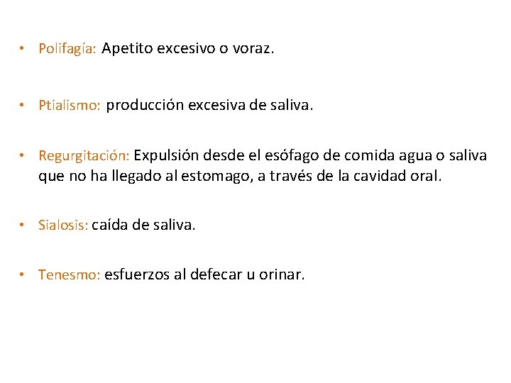  • Polifagía: Apetito excesivo o voraz. • Ptialismo: producción excesiva de saliva. •