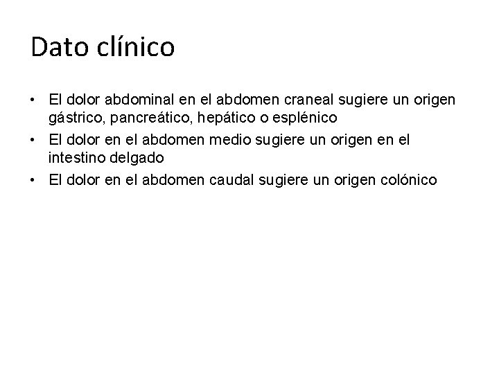 Dato clínico • El dolor abdominal en el abdomen craneal sugiere un origen gástrico,