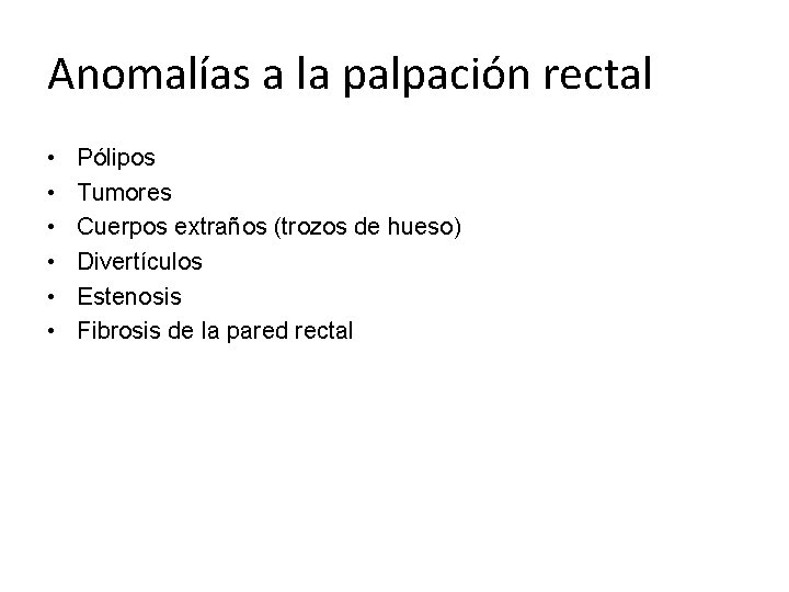 Anomalías a la palpación rectal • • • Pólipos Tumores Cuerpos extraños (trozos de