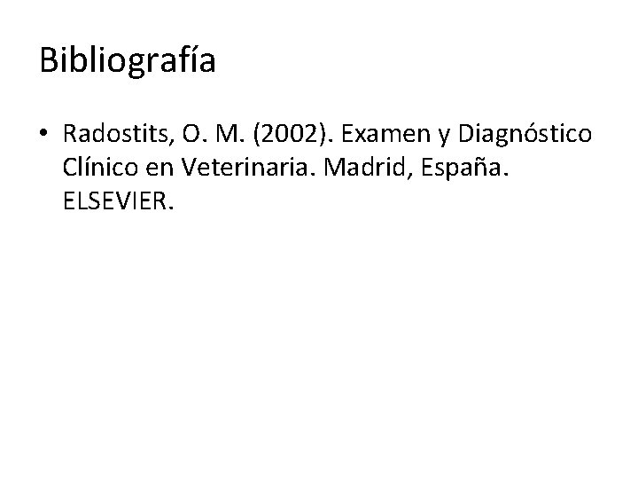 Bibliografía • Radostits, O. M. (2002). Examen y Diagnóstico Clínico en Veterinaria. Madrid, España.