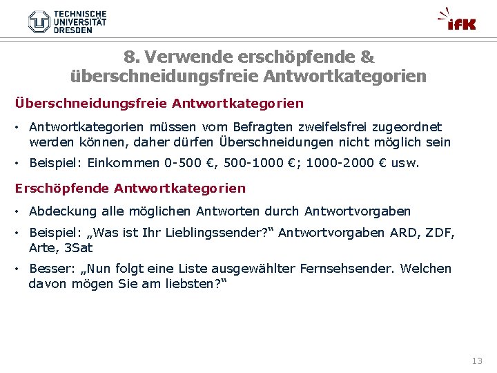 8. Verwende erschöpfende & überschneidungsfreie Antwortkategorien Überschneidungsfreie Antwortkategorien • Antwortkategorien müssen vom Befragten zweifelsfrei