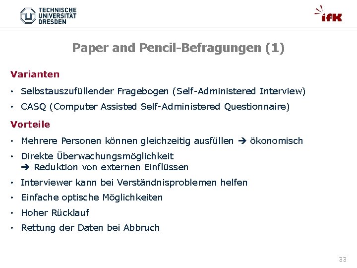 Paper and Pencil-Befragungen (1) Varianten • Selbstauszufüllender Fragebogen (Self-Administered Interview) • CASQ (Computer Assisted