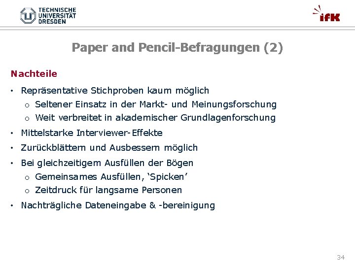 Paper and Pencil-Befragungen (2) Nachteile • Repräsentative Stichproben kaum möglich o Seltener Einsatz in