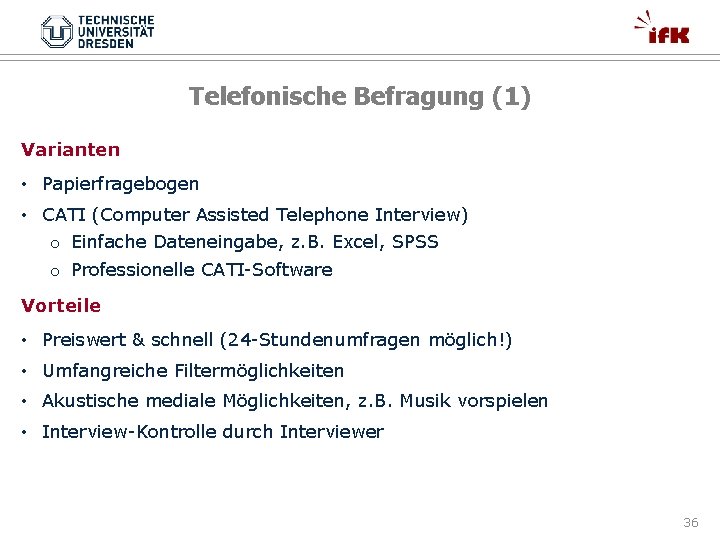 Telefonische Befragung (1) Varianten • Papierfragebogen • CATI (Computer Assisted Telephone Interview) o Einfache