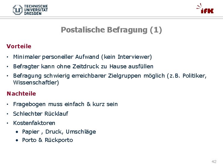 Postalische Befragung (1) Vorteile • Minimaler personeller Aufwand (kein Interviewer) • Befragter kann ohne