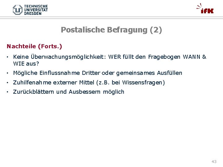 Postalische Befragung (2) Nachteile (Forts. ) • Keine Überwachungsmöglichkeit: WER füllt den Fragebogen WANN