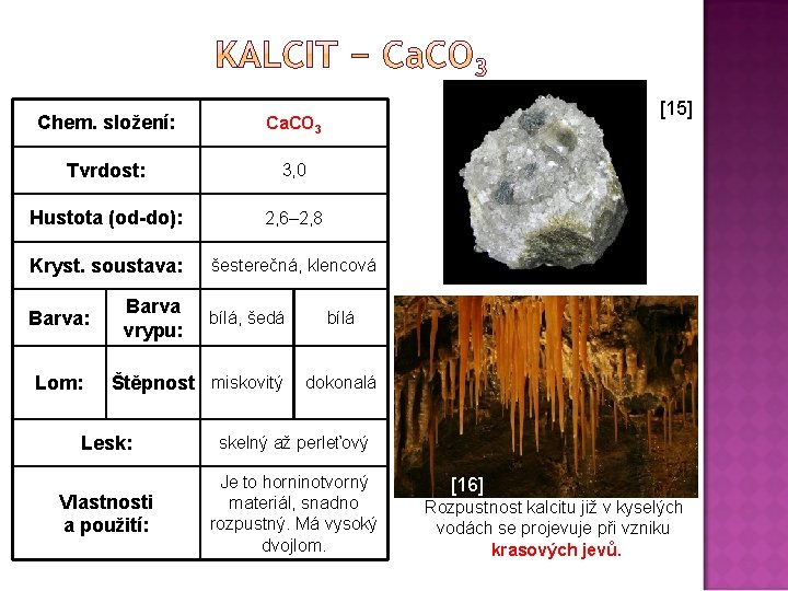 [15] Chem. složení: Ca. CO 3 Tvrdost: 3, 0 Hustota (od-do): 2, 6– 2,