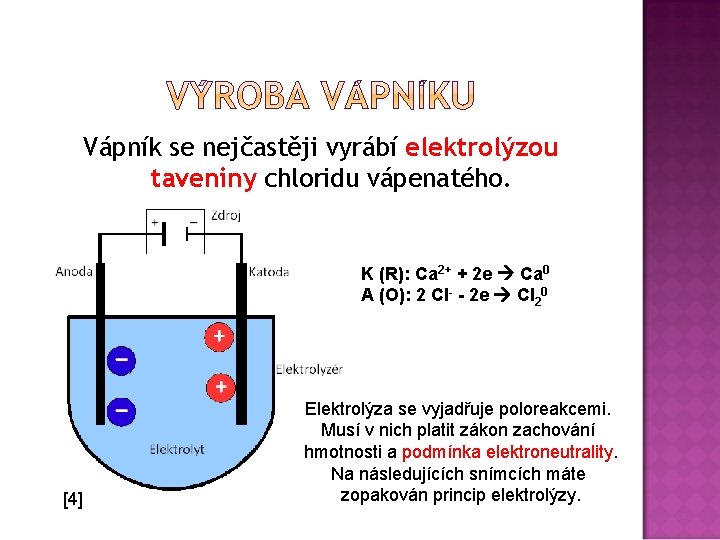 Vápník se nejčastěji vyrábí elektrolýzou taveniny chloridu vápenatého. K (R): Ca 2+ + 2