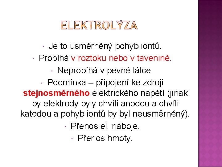 Je to usměrněný pohyb iontů. Probíhá v roztoku nebo v tavenině. Neprobíhá v pevné