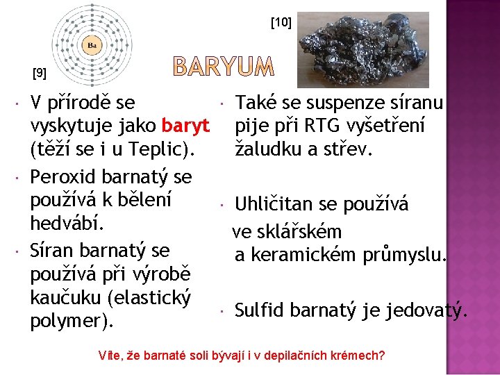 [10] [9] V přírodě se vyskytuje jako baryt (těží se i u Teplic). Peroxid