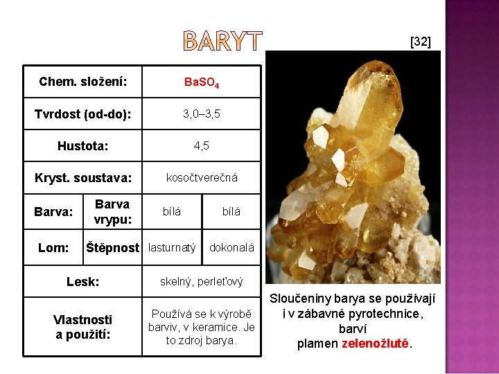 [32] Chem. složení: Ba. SO 4 Tvrdost (od-do): 3, 0– 3, 5 Hustota: 4,