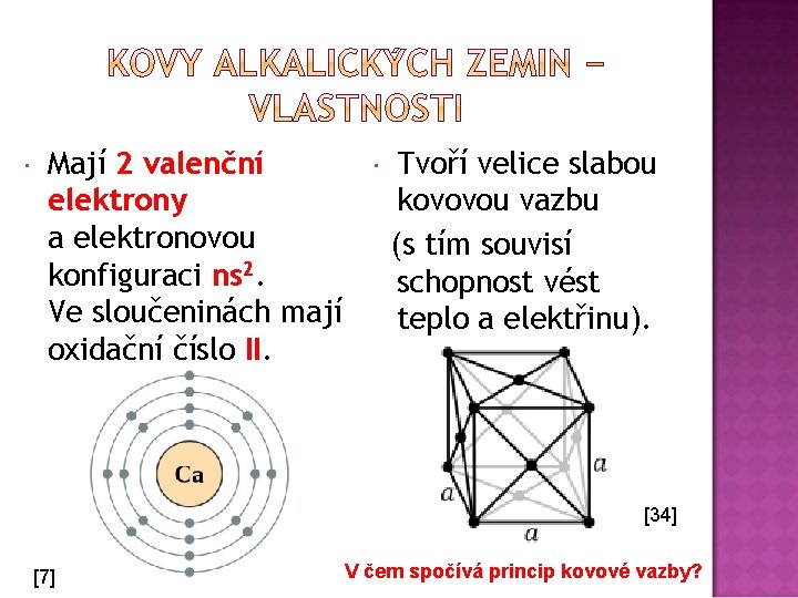  Mají 2 valenční elektrony a elektronovou konfiguraci ns 2. Ve sloučeninách mají oxidační