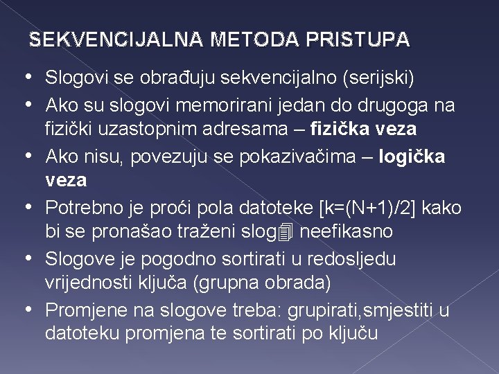 SEKVENCIJALNA METODA PRISTUPA • Slogovi se obrađuju sekvencijalno (serijski) • Ako su slogovi memorirani