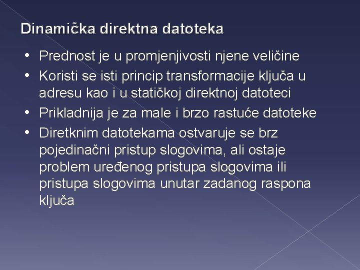 Dinamička direktna datoteka • Prednost je u promjenjivosti njene veličine • Koristi se isti