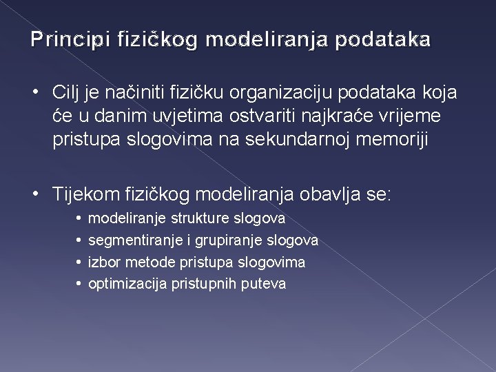 Principi fizičkog modeliranja podataka • Cilj je načiniti fizičku organizaciju podataka koja će u