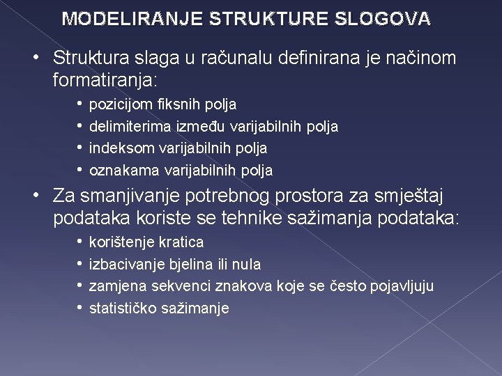 MODELIRANJE STRUKTURE SLOGOVA • Struktura slaga u računalu definirana je načinom formatiranja: • •